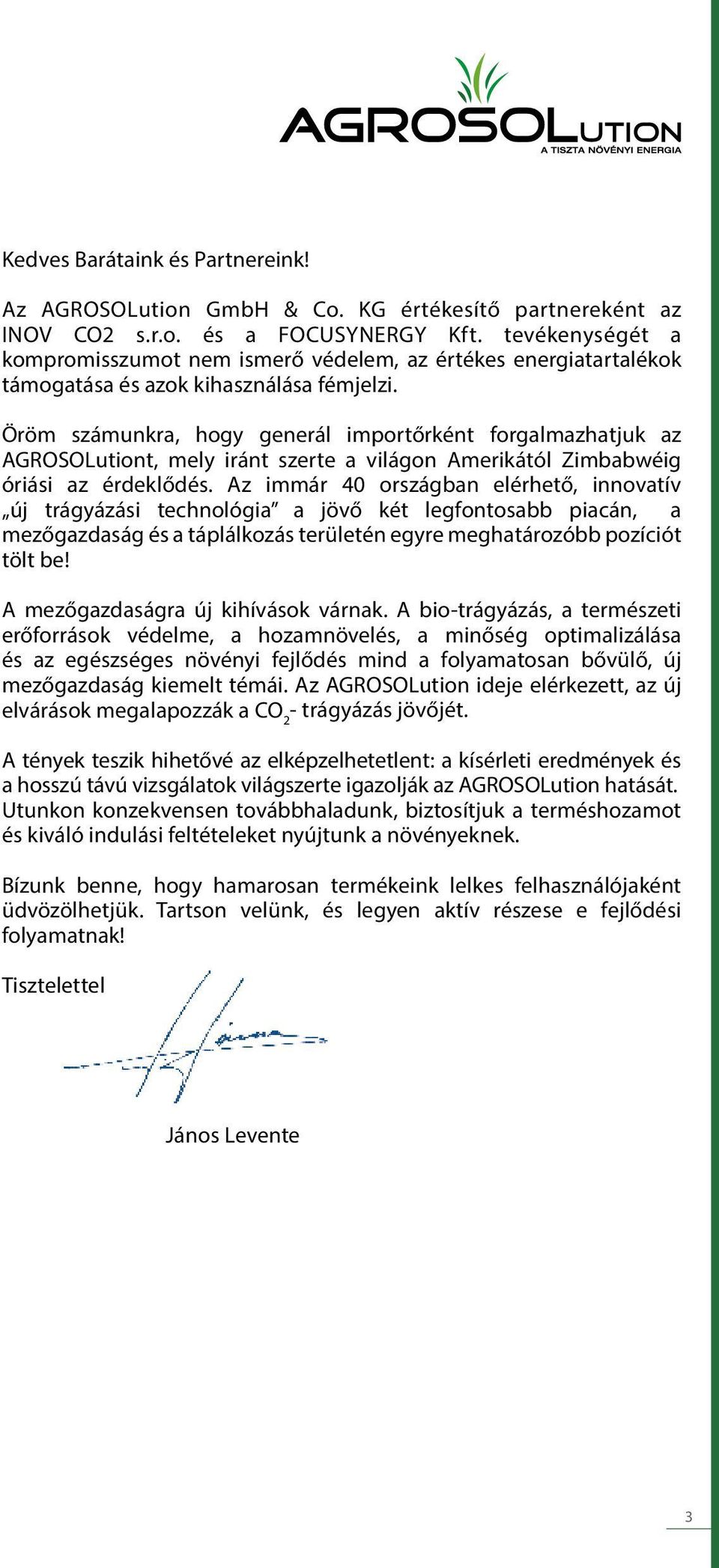 Öröm számunkra, hogy generál importőrként forgalmazhatjuk az AGROSOLutiont, mely iránt szerte a világon Amerikától Zimbabwéig óriási az érdeklődés.