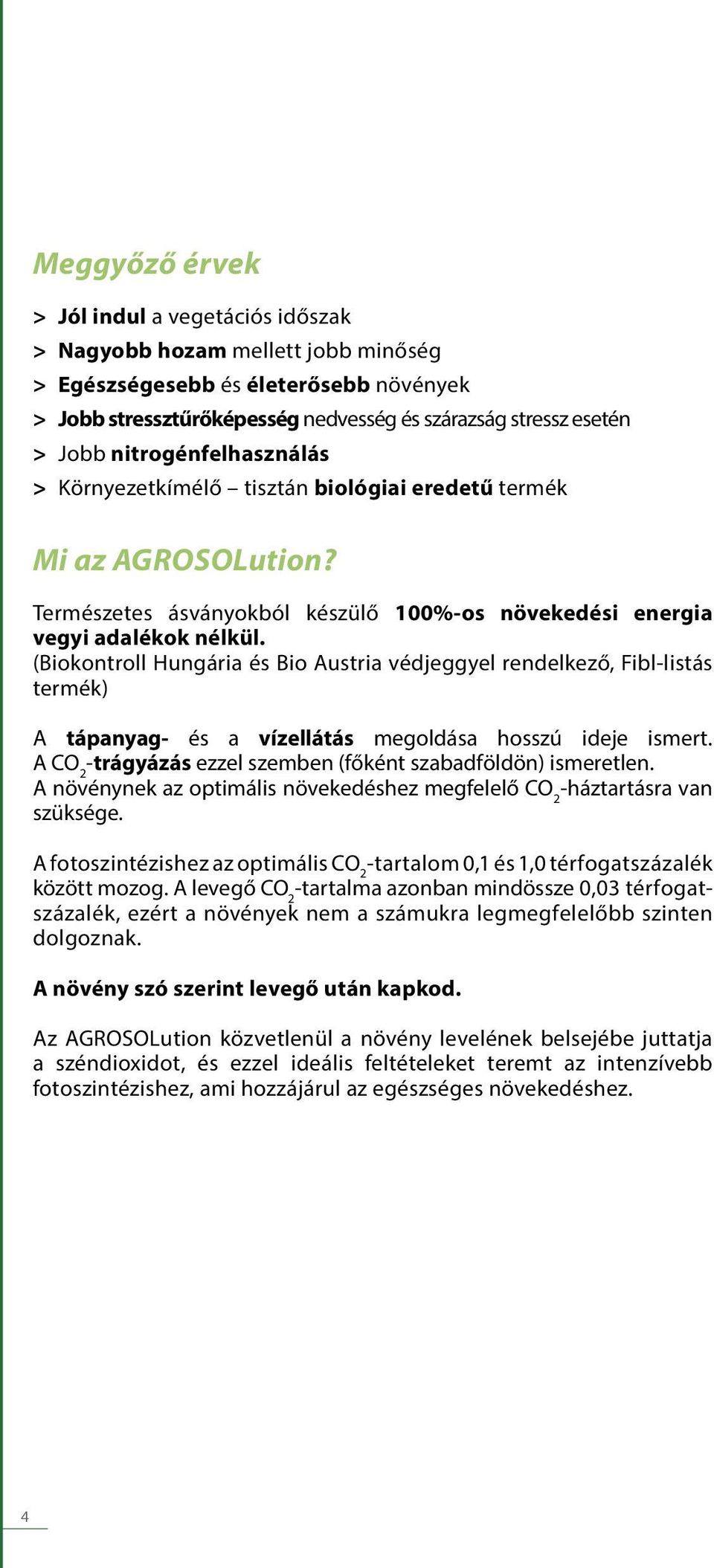 (Biokontroll Hungária és Bio Austria védjeggyel rendelkező, Fibl-listás termék) A tápanyag- és a vízellátás megoldása hosszú ideje ismert.