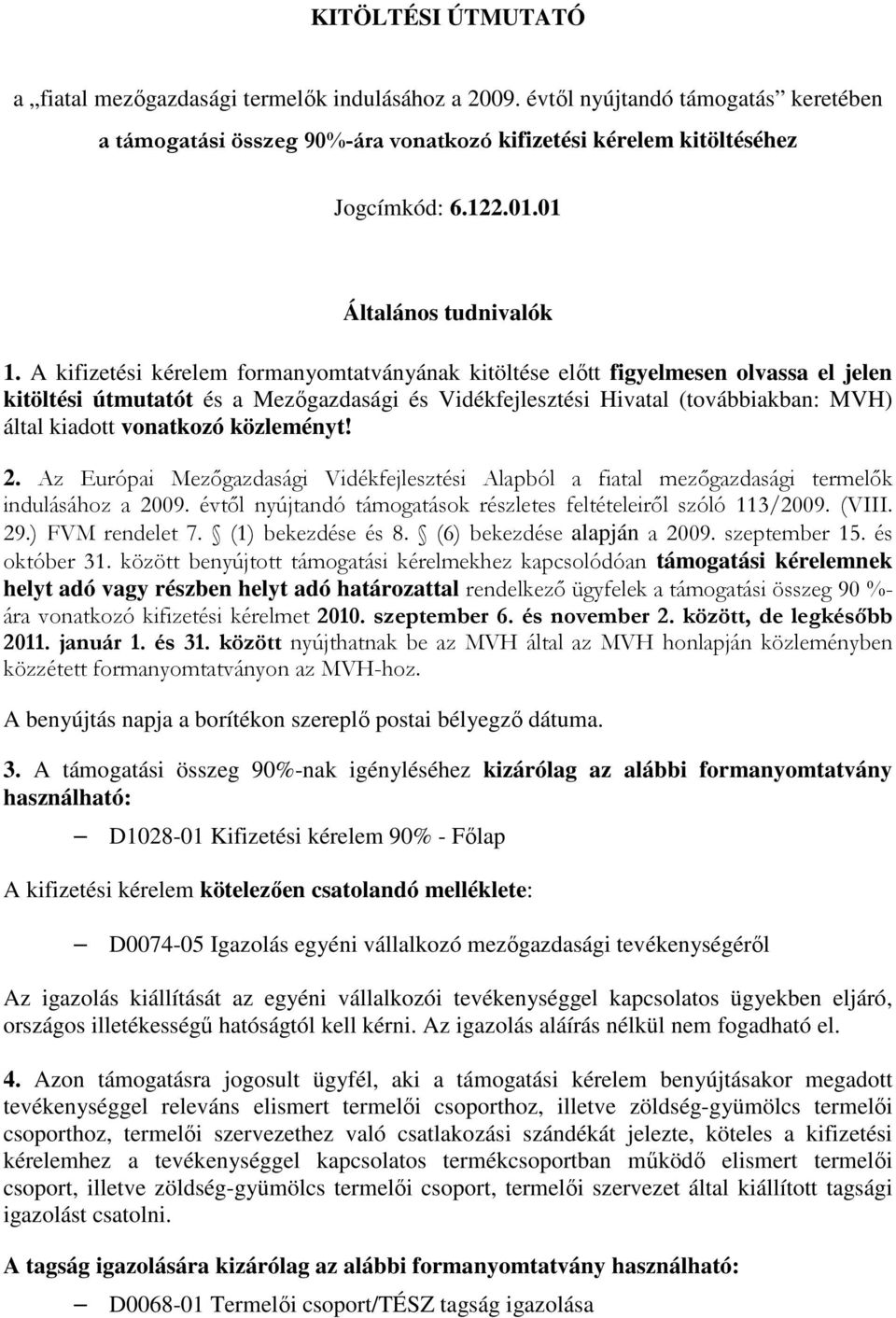 A kifizetési kérelem formanyomtatványának kitöltése előtt figyelmesen olvassa el jelen kitöltési útmutatót és a Mezőgazdasági és Vidékfejlesztési Hivatal (továbbiakban: MVH) által kiadott vonatkozó