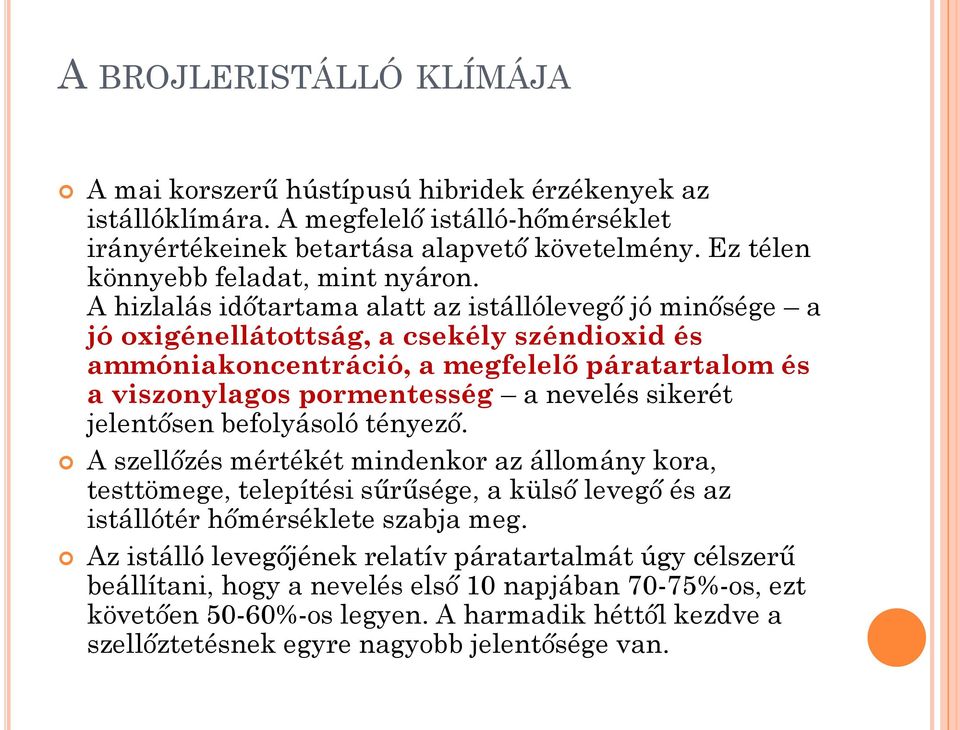 A hizlalás időtartama alatt az istállólevegő jó minősége a jó oxigénellátottság, a csekély széndioxid és ammóniakoncentráció, a megfelelő páratartalom és a viszonylagos pormentesség a nevelés sikerét