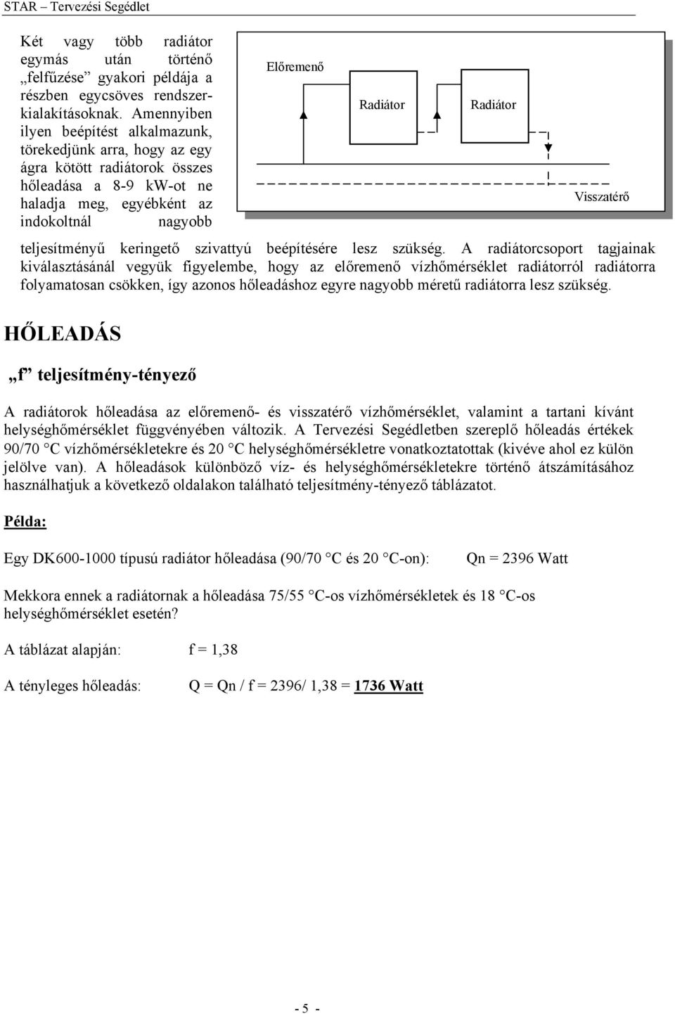 teljesítmény-tényező A radiátorok hőleadása az előremenő- és visszatérő vízhőmérséklet, valamint a tartani kívánt helységhőmérséklet függvényében változik.