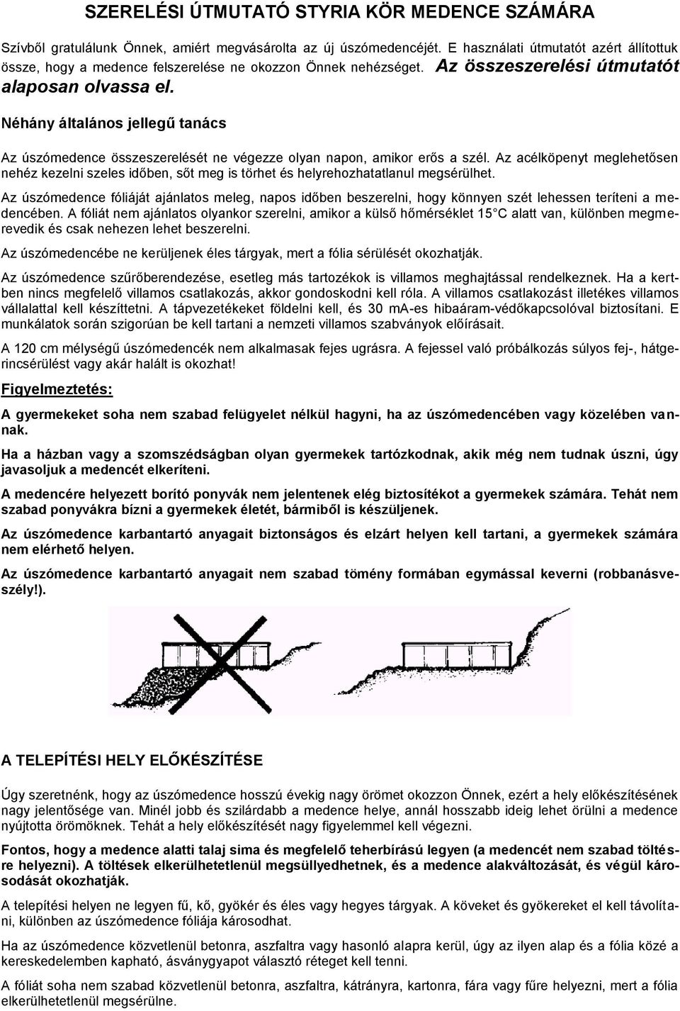 Néhány általános jellegű tanács Az úszómedence összeszerelését ne végezze olyan napon, amikor erős a szél.