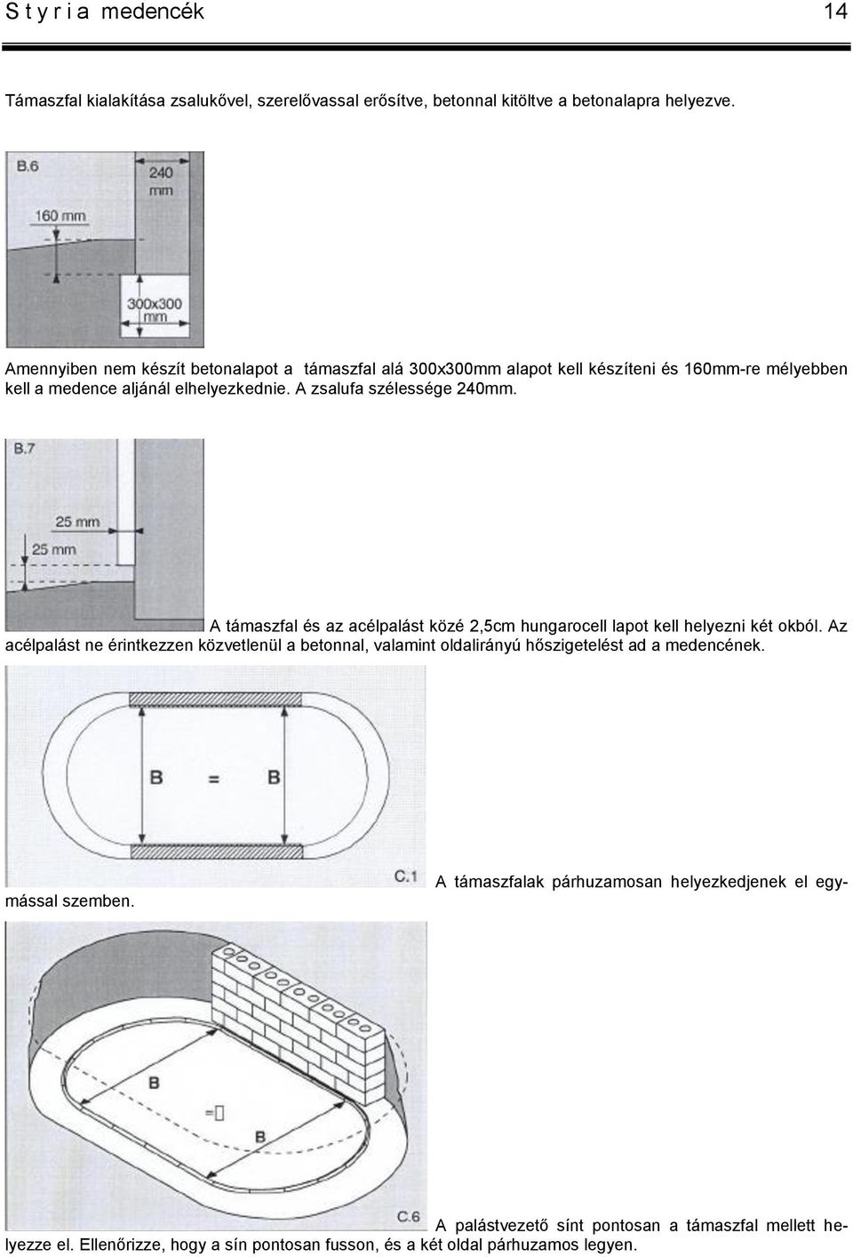 A támaszfal és az acélpalást közé 2,5cm hungarocell lapot kell helyezni két okból.