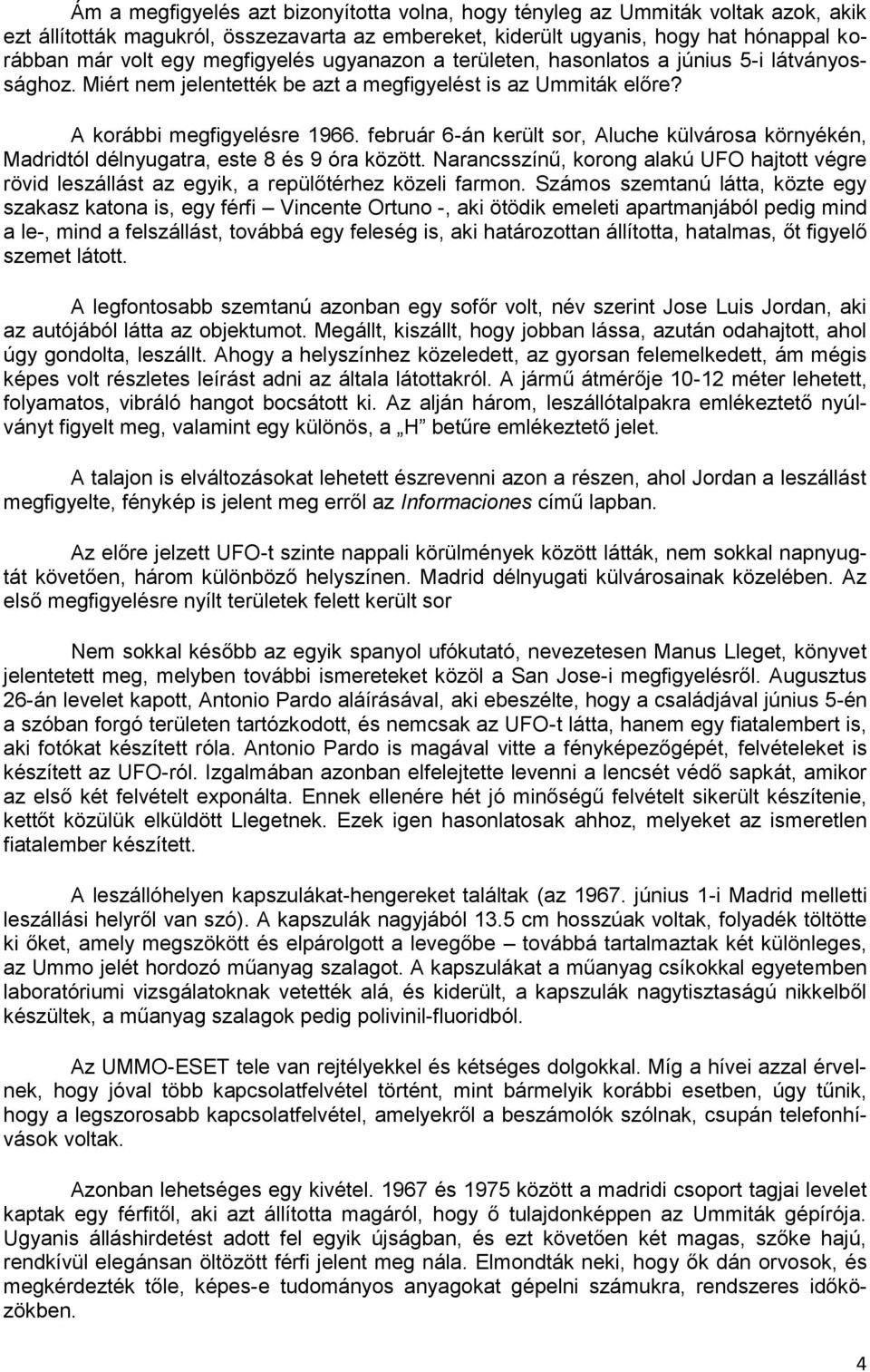 február 6-án került sor, Aluche külvárosa környékén, Madridtól délnyugatra, este 8 és 9 óra között.