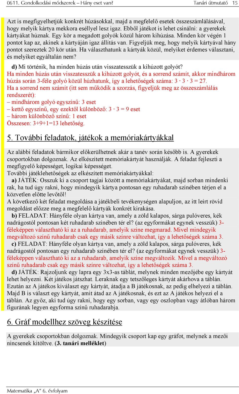 Figyeljük meg, hogy melyik kártyával hány pontot szereztek 20 kör után. Ha választhatunk a kártyák közül, melyiket érdemes választani, és melyiket egyáltalán nem?