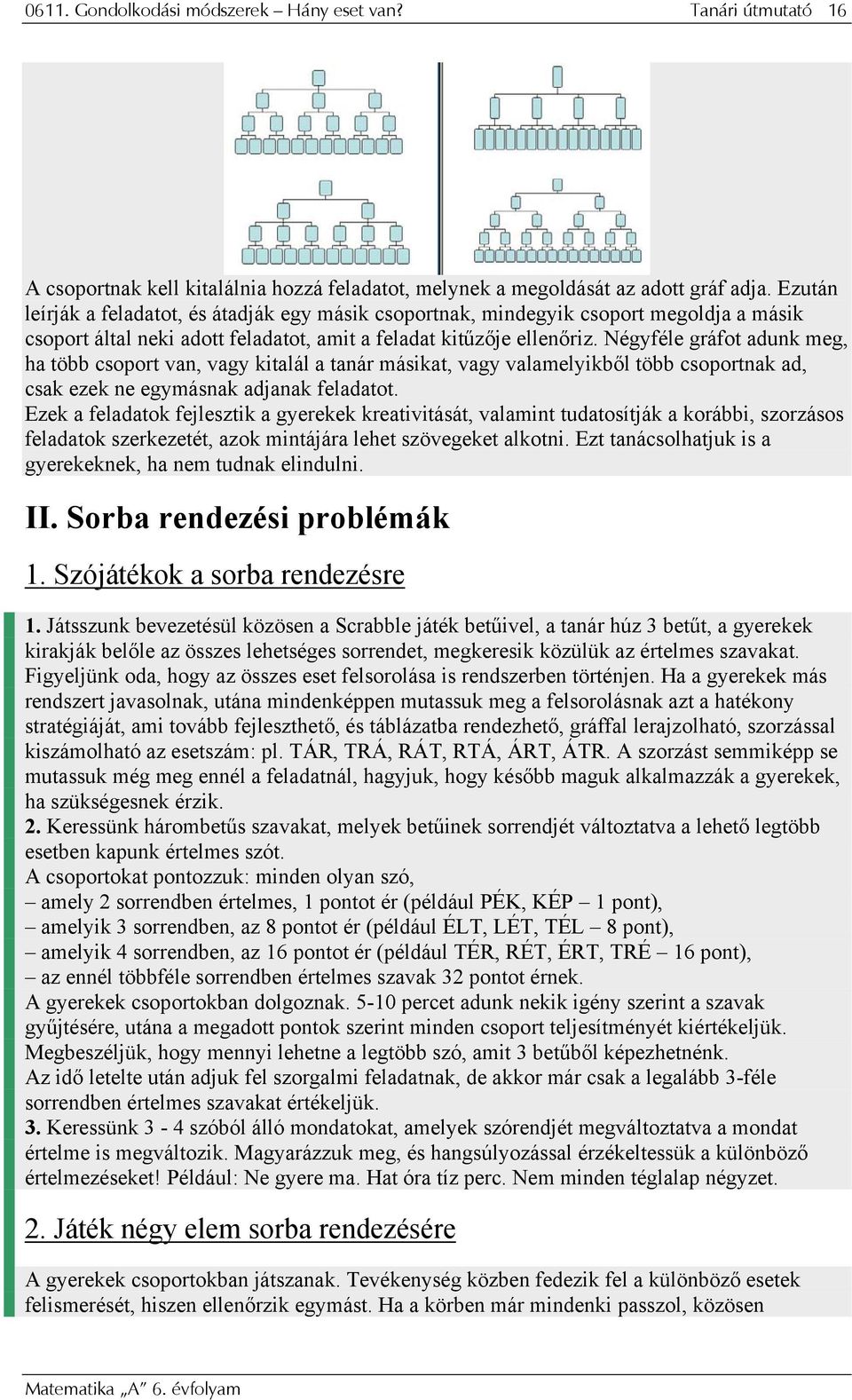 Négyféle gráfot adunk meg, ha több csoport van, vagy kitalál a tanár másikat, vagy valamelyikből több csoportnak ad, csak ezek ne egymásnak adjanak feladatot.