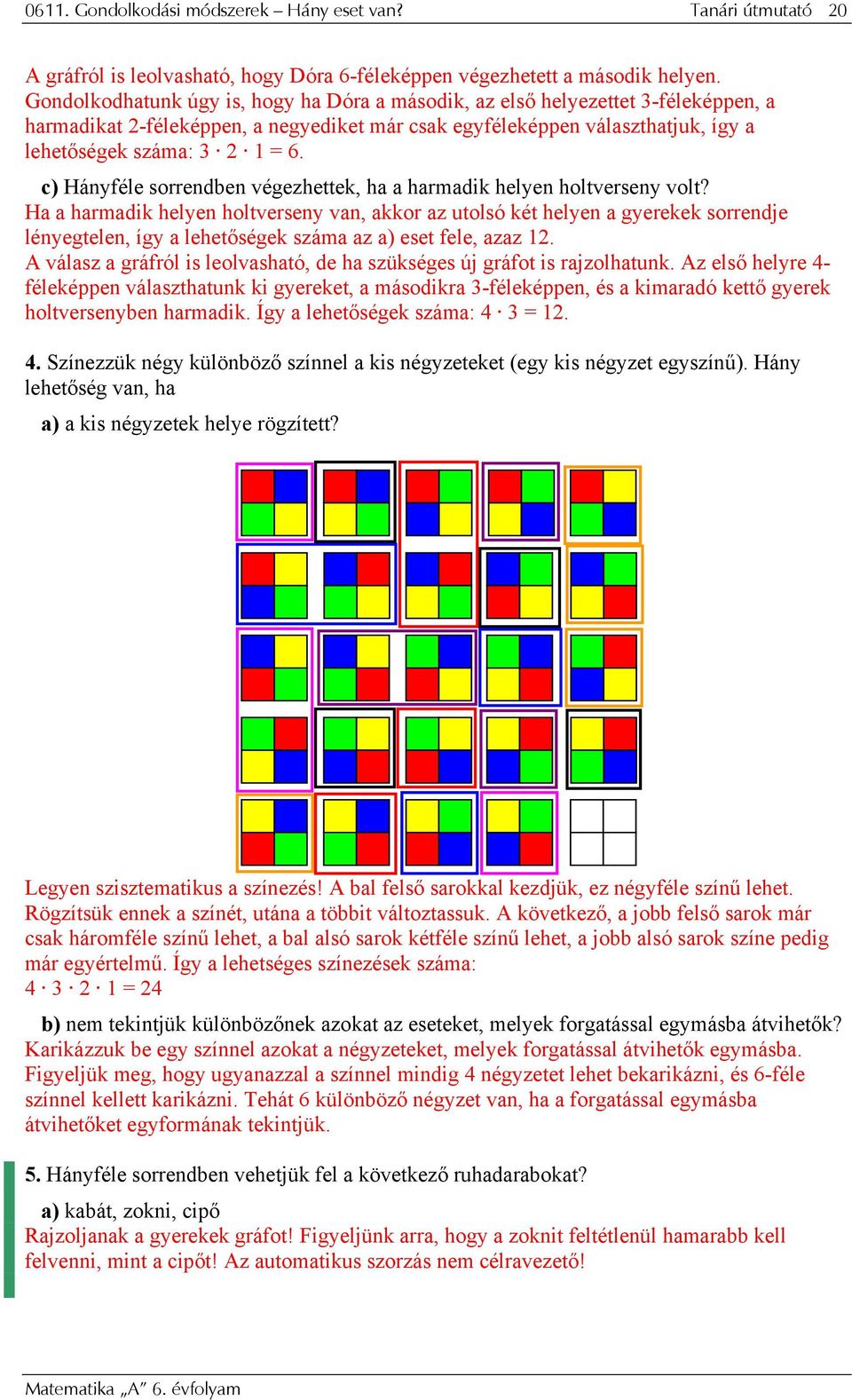 c) Hányféle sorrendben végezhettek, ha a harmadik helyen holtverseny volt?