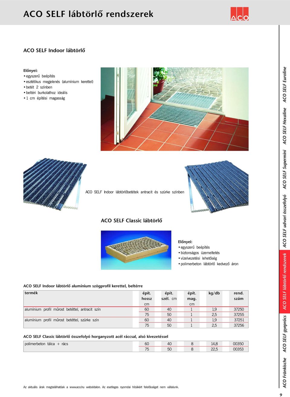 lábtörlõ alumínium szögprofil kerettel, beltérre épít. hossz ACO SELF Classic lábtörlõ összefolyó horganyzott acél ráccsal, alsó kivezetéssel épít. szél.