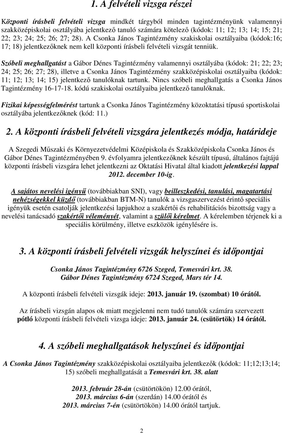 Szóbeli meghallgatást a Gábor Dénes Tagintézmény valamennyi osztályába (kódok: 21; 22; 23; 24; 25; 26; 27; 28), illetve a Csonka János Tagintézmény szakközépiskolai osztályaiba (kódok: 11; 12; 13;