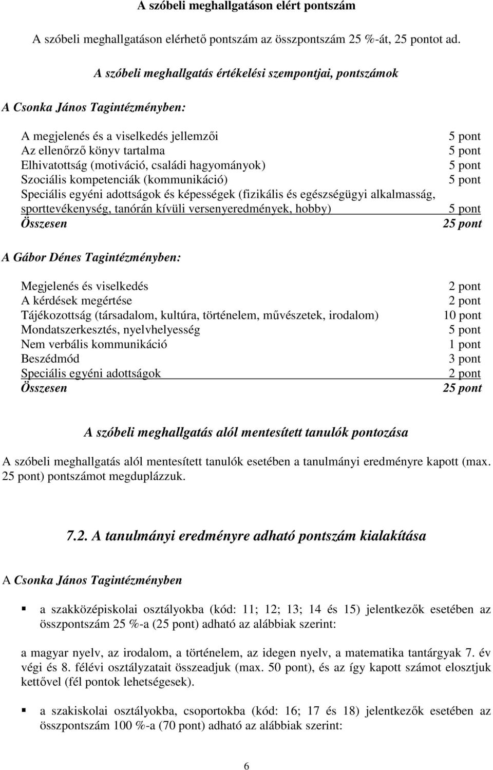 hagyományok) Szociális kompetenciák (kommunikáció) Speciális egyéni adottságok és képességek (fizikális és egészségügyi alkalmasság, sporttevékenység, tanórán kívüli versenyeredmények, hobby)