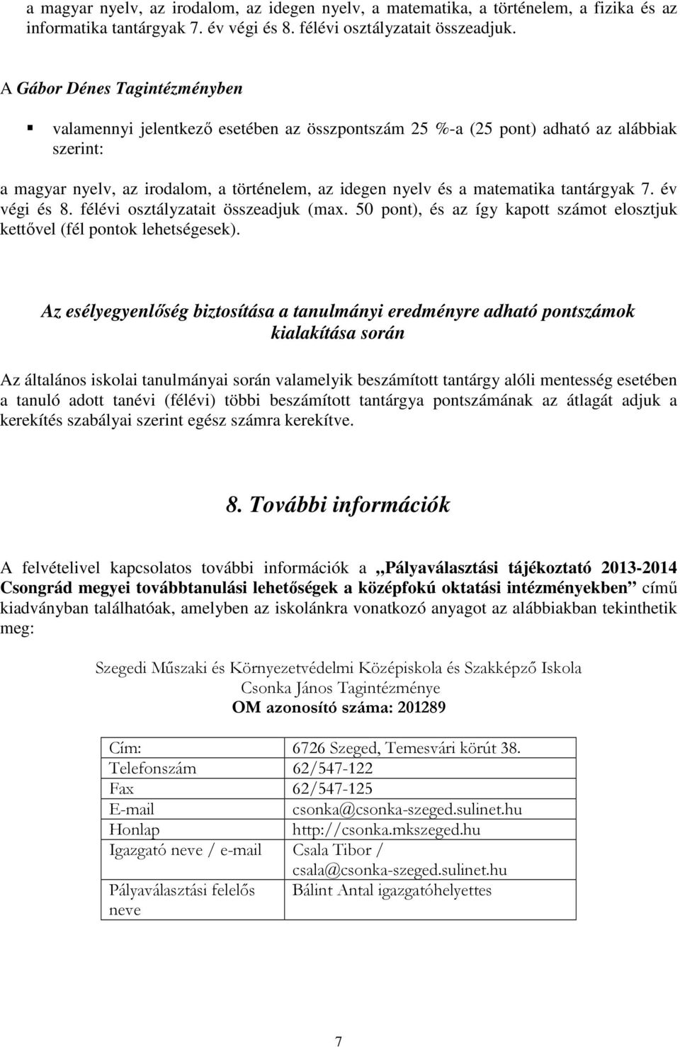 tantárgyak 7. év végi és 8. félévi osztályzatait összeadjuk (max. 50 pont), és az így kapott számot elosztjuk kettővel (fél pontok lehetségesek).