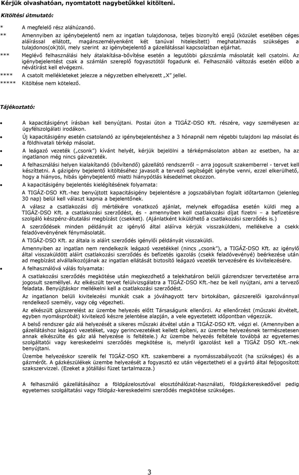 tulajdonos(ok)tól, mely szerint az igénybejelentő a gázellátással kapcsolatban eljárhat. *** Meglévő felhasználási hely átalakítása-bővítése esetén a legutóbbi gázszámla másolatát kell csatolni.