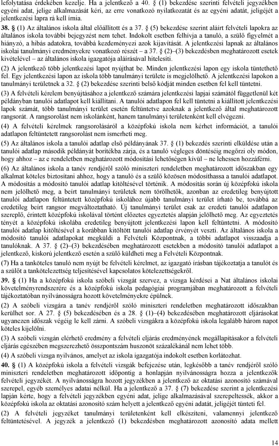 (1) Az általános iskola által előállított és a 37. (5) bekezdése szerint aláírt felvételi lapokra az általános iskola további bejegyzést nem tehet.