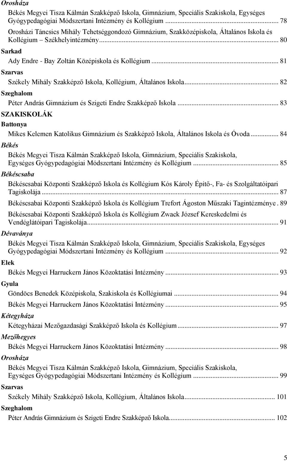 .. 81 Szarvas Székely Mihály Szakképző Iskola, Kollégium, Általános Iskola... 82 Szeghalom Péter András Gimnázium és Szigeti Endre Szakképző Iskola.