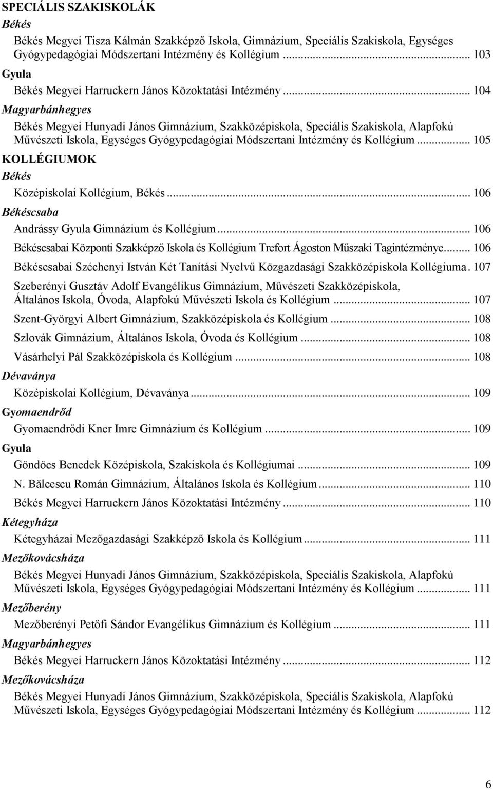 .. 104 Magyarbánhegyes Békés Megyei Hunyadi János Gimnázium, Szakközépiskola, Speciális Szakiskola, Alapfokú Művészeti Iskola, Egységes Gyógypedagógiai Módszertani Intézmény és Kollégium.