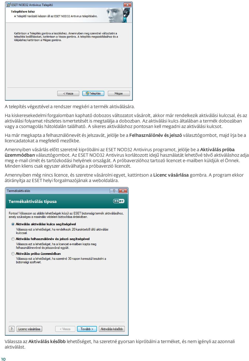 Az aktiválási kulcs általában a termék dobozában vagy a csomagolás hátoldalán található. A sikeres aktiváláshoz pontosan kell megadni az aktiválási kulcsot.