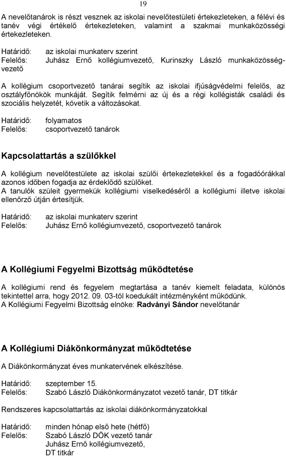 osztályfőnökök munkáját. Segítik felmérni az új és a régi kollégisták családi és szociális helyzetét, követik a változásokat.