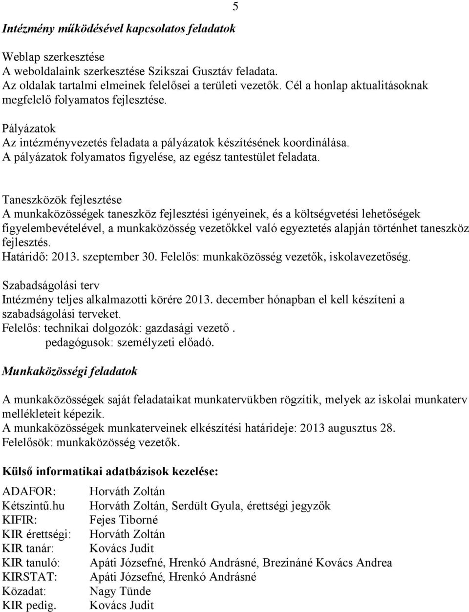 A pályázatok folyamatos figyelése, az egész tantestület feladata.