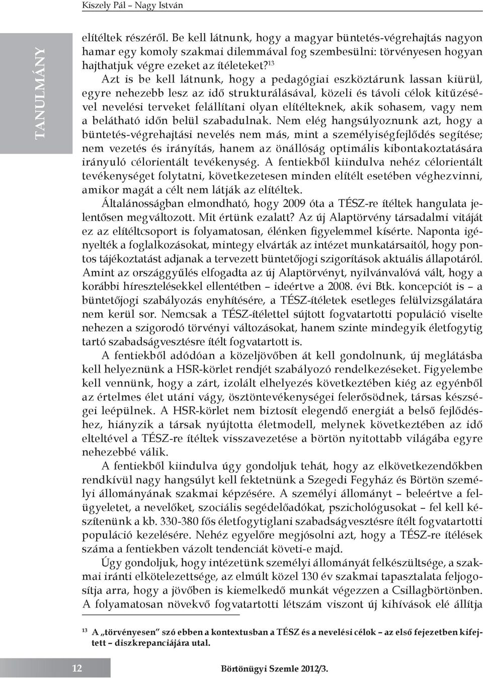 13 Azt is be kell látnunk, hogy a pedagógiai eszköztárunk lassan kiürül, egyre nehezebb lesz az idő strukturálásával, közeli és távoli célok kitűzésével nevelési terveket felállítani olyan