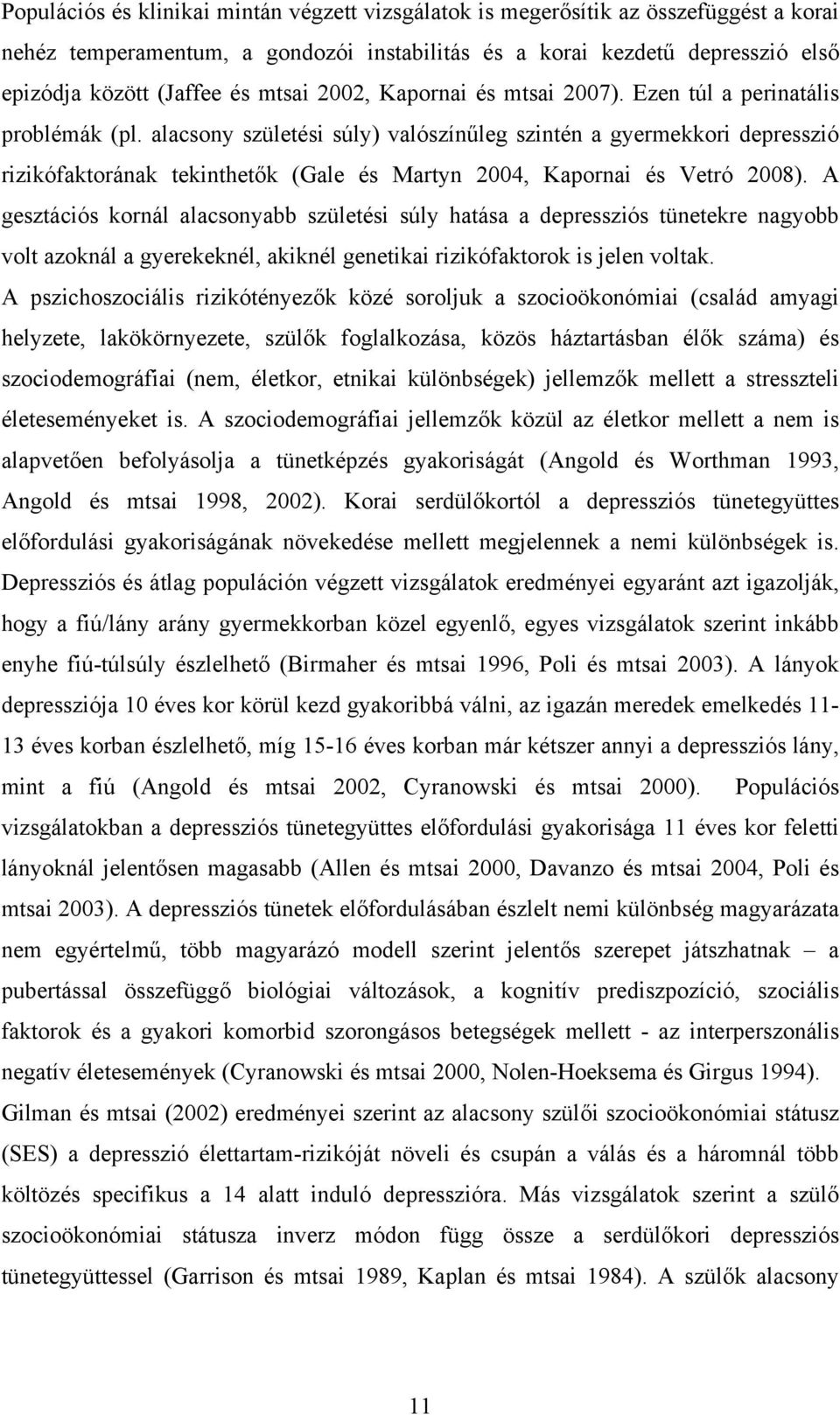 alacsony születési súly) valószínűleg szintén a gyermekkori depresszió rizikófaktorának tekinthetők (Gale és Martyn 2004, Kapornai és Vetró 2008).