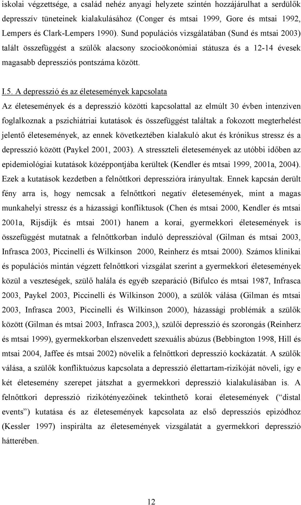 A depresszió és az életesemények kapcsolata Az életesemények és a depresszió közötti kapcsolattal az elmúlt 30 évben intenzíven foglalkoznak a pszichiátriai kutatások és összefüggést találtak a