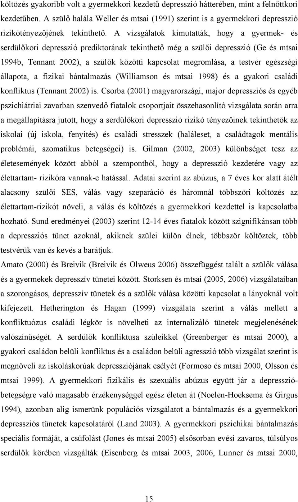 A vizsgálatok kimutatták, hogy a gyermek- és serdülőkori depresszió prediktorának tekinthető még a szülői depresszió (Ge és mtsai 1994b, Tennant 2002), a szülők közötti kapcsolat megromlása, a