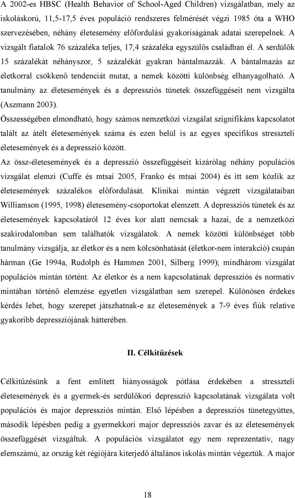 A bántalmazás az életkorral csökkenő tendenciát mutat, a nemek közötti különbség elhanyagolható. A tanulmány az életesemények és a depressziós tünetek összefüggéseit nem vizsgálta (Aszmann 2003).