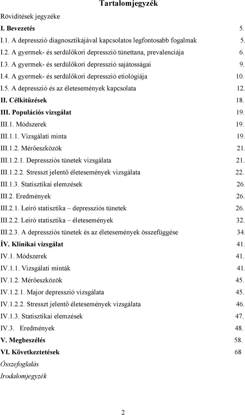 Populációs vizsgálat 19. III.1. Módszerek 19. III.1.1. Vizsgálati minta 19. III.1.2. Mérőeszközök 21. III.1.2.1. Depressziós tünetek vizsgálata 21. III.1.2.2. Stresszt jelentő életesemények vizsgálata 22.