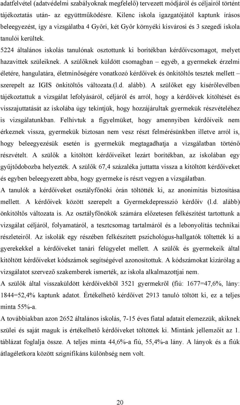 5224 általános iskolás tanulónak osztottunk ki borítékban kérdőívcsomagot, melyet hazavittek szüleiknek.