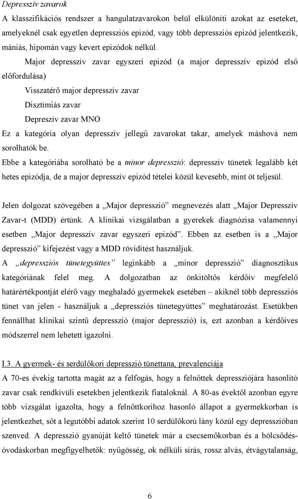 Major depresszív zavar egyszeri epizód (a major depresszív epizód első előfordulása) Visszatérő major depresszív zavar Disztímiás zavar Depreszív zavar MNO Ez a kategória olyan depresszív jellegű