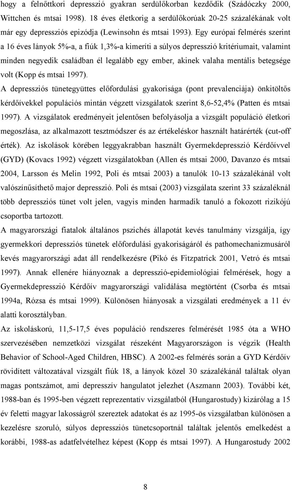 Egy európai felmérés szerint a 16 éves lányok 5%-a, a fiúk 1,3%-a kimeríti a súlyos depresszió kritériumait, valamint minden negyedik családban él legalább egy ember, akinek valaha mentális betegsége