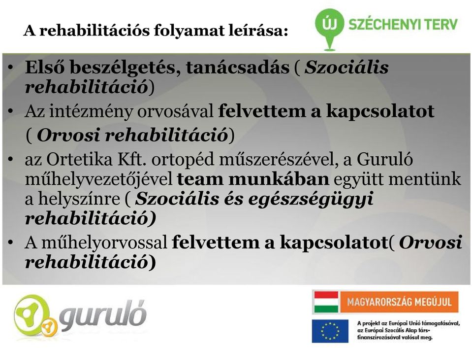 ortopéd műszerészével, a Guruló műhelyvezetőjével team munkában együtt mentünk a helyszínre (