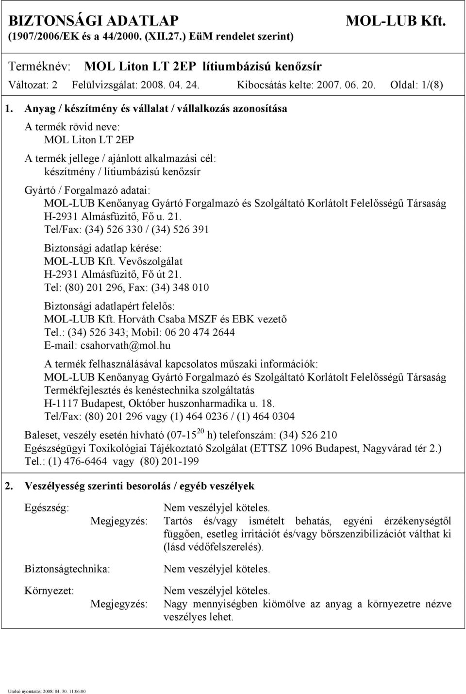 adatai: MOL-LUB Kenőanyag Gyártó Forgalmazó és Szolgáltató Korlátolt Felelősségű Társaság H-2931 Almásfüzitő, Fő u. 21. Tel/Fax: (34) 526 330 / (34) 526 391 Biztonsági adatlap kérése: MOL-LUB Kft.