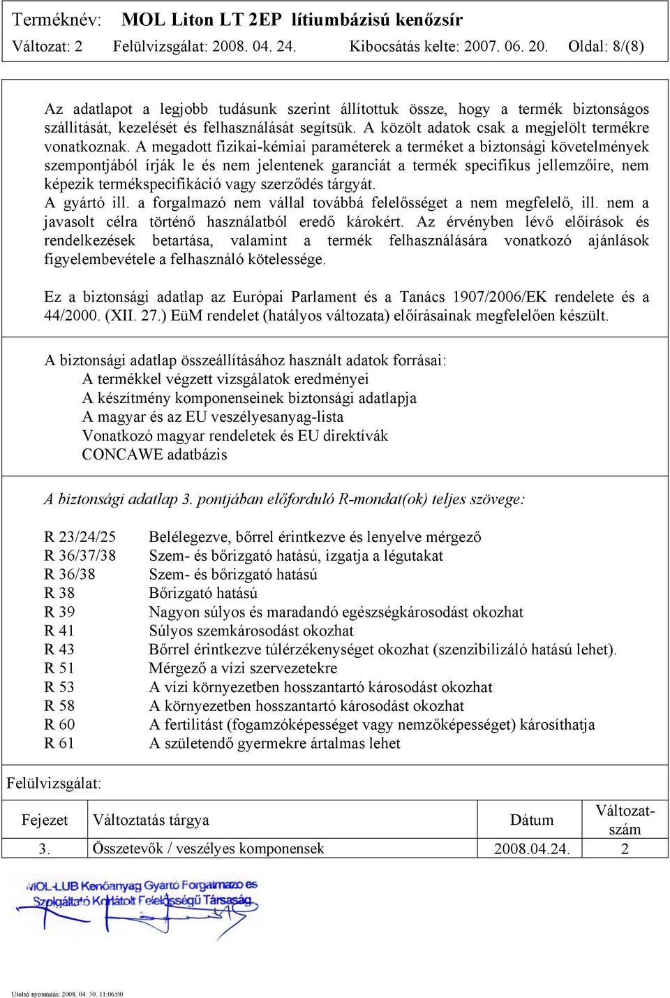 A megadott fizikai-kémiai paraméterek a terméket a biztonsági követelmények szempontjából írják le és nem jelentenek garanciát a termék specifikus jellemzőire, nem képezik termékspecifikáció vagy