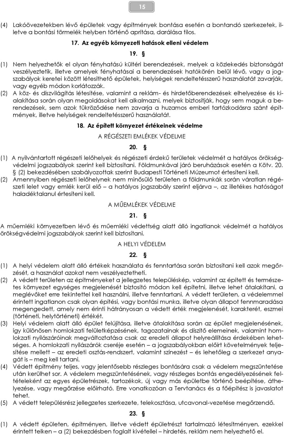 (1) Nem helyezhetők el olyan fényhatású kültéri berendezések, melyek a közlekedés biztonságát veszélyeztetik, illetve amelyek fényhatásai a berendezések hatókörén belül lévő, vagy a jogszabályok