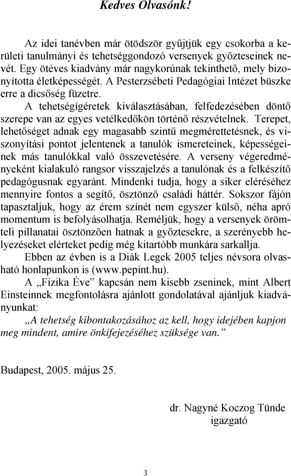 A tehetségígéretek kiválasztásában, felfedezésében döntő szerepe van az egyes vetélkedőkön történő részvételnek.