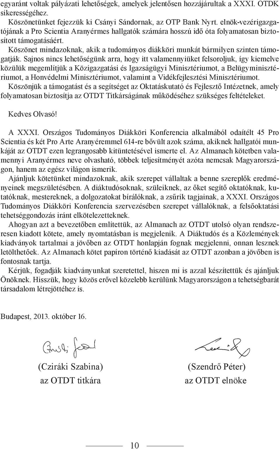 Köszönet mindazoknak, akik a tudományos diákköri munkát bármilyen szinten támogatják.