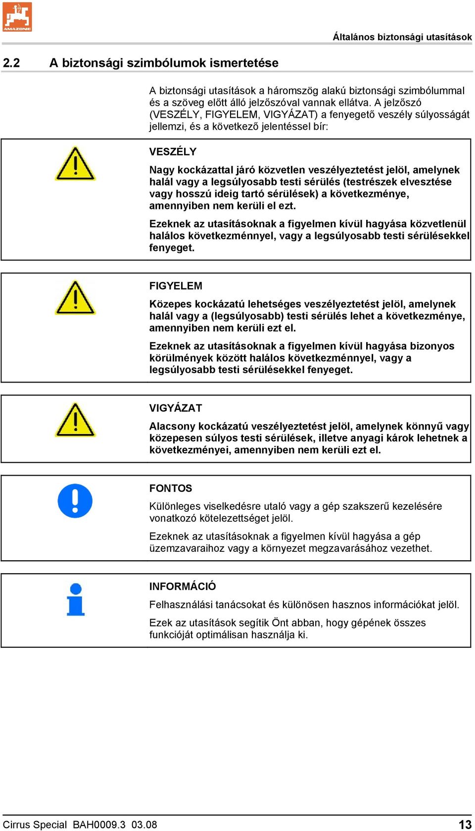 legsúlyosabb testi sérülés (testrészek elvesztése vagy hosszú ideig tartó sérülések) a következménye, amennyiben nem kerüli el ezt.