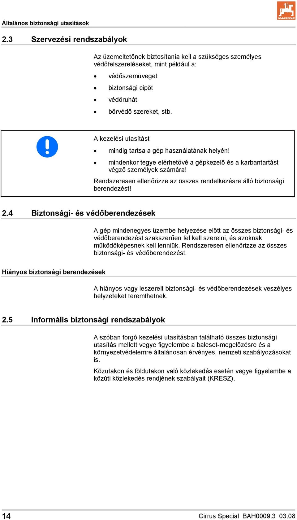 A kezelési utasítást mindig tartsa a gép használatának helyén! mindenkor tegye elérhetővé a gépkezelő és a karbantartást végző személyek számára!