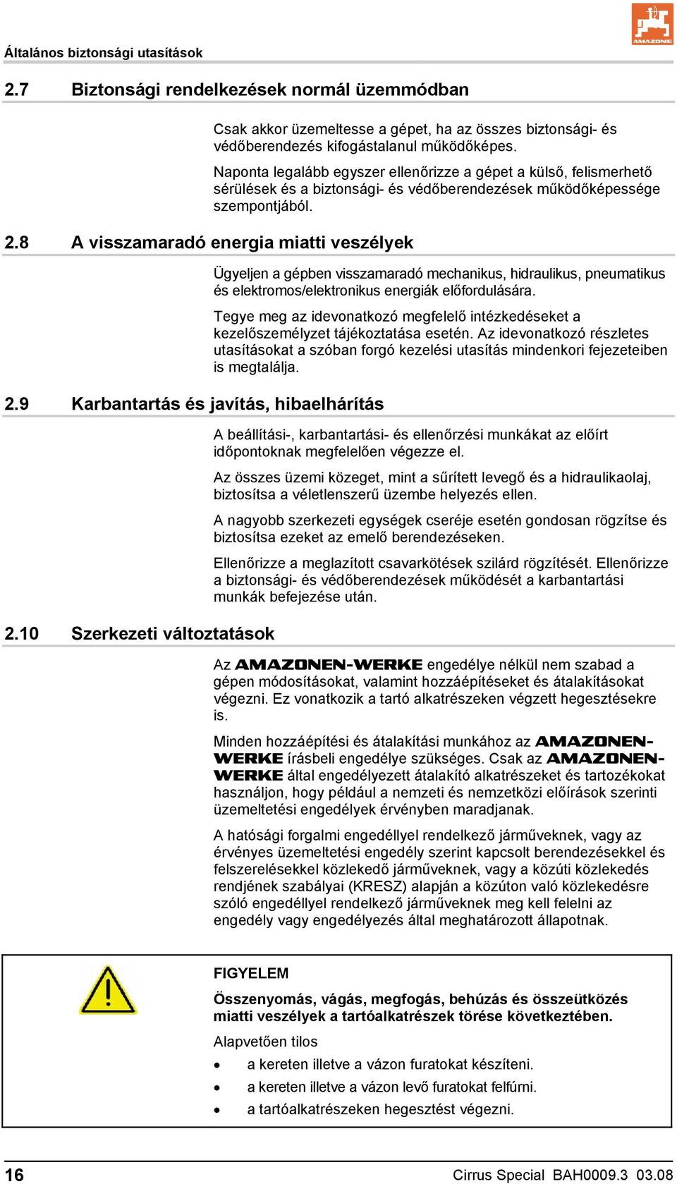 9 Karbantartás és javítás, hibaelhárítás 2.10 Szerkezeti változtatások Ügyeljen a gépben visszamaradó mechanikus, hidraulikus, pneumatikus és elektromos/elektronikus energiák előfordulására.