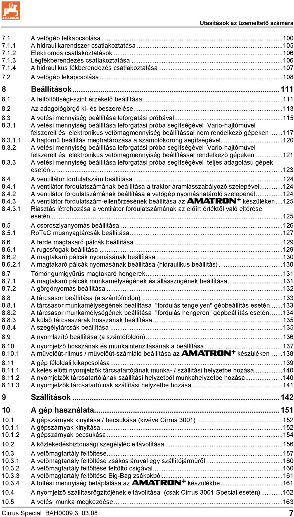 ..113 8.3 A vetési mennyiség beállítása leforgatási próbával...115 8.3.1 A vetési mennyiség beállítása leforgatási próba segítségével Vario-hajtóművel felszerelt és elektronikus vetőmagmennyiség beállítással nem rendelkező gépeken.