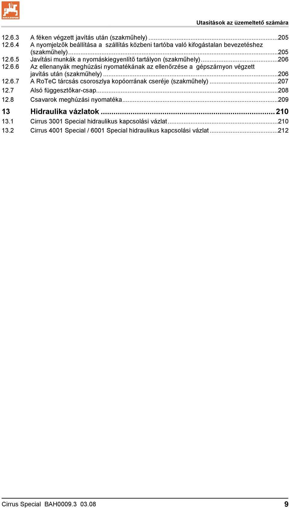 ..206 12.6.7 A RoTeC tárcsás csoroszlya kopóorrának cseréje (szakműhely)...207 12.7 Alsó függesztőkar-csap...208 12.8 Csavarok meghúzási nyomatéka...209 13 Hidraulika vázlatok.