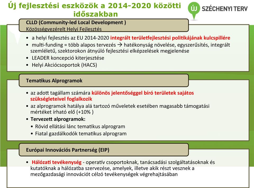 kiterjesztése Helyi Akciócsoportok (HACS) Tema+kus Alprogramok az adoa tagállam számára különös jelentőséggel bíró területek sajátos szükségleteivel foglalkozik az alprogramok hatálya alá tartozó