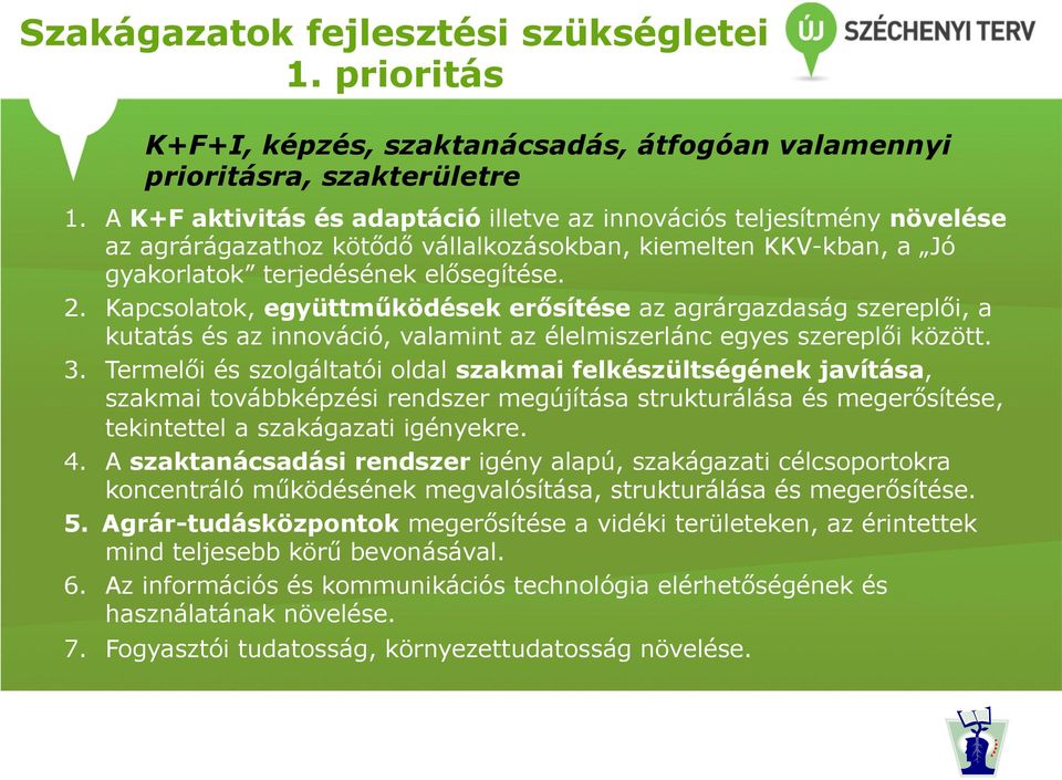 Kapcsolatok, együttműködések erősítése az agrárgazdaság szereplői, a kutatás és az innováció, valamint az élelmiszerlánc egyes szereplői között. 3.