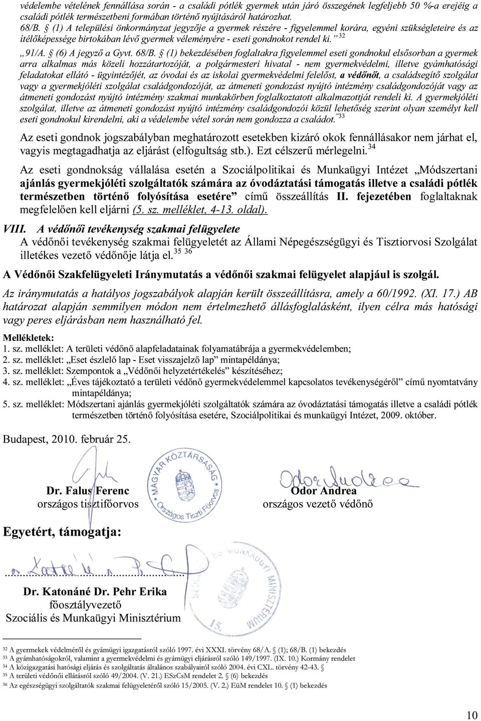 adatokkal) Egészségügyi/eü. eseti dokumentáció Véd i Munkanapló A véd i körzetben bejelentett lakcímmel rendelkezik-e a gondozott személy? Igen Nem 1.