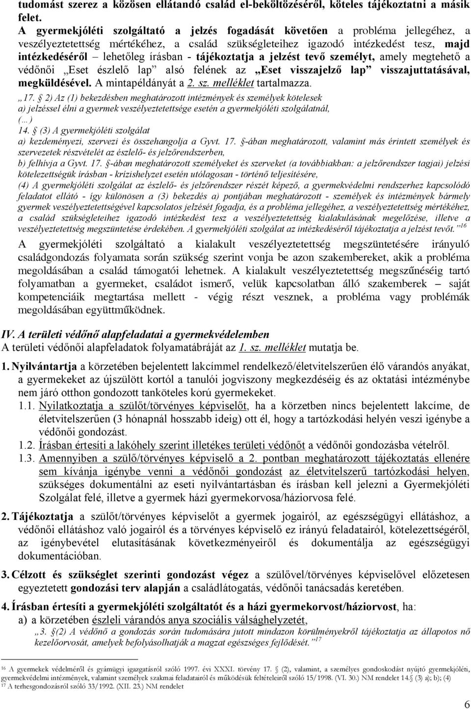 írásban - tájékoztatja a jelzést tevő személyt, amely megtehető a védőnői Eset észlelő lap alsó felének az Eset visszajelző lap visszajuttatásával, megküldésével. A mintapéldányát a 2. sz. melléklet tartalmazza.