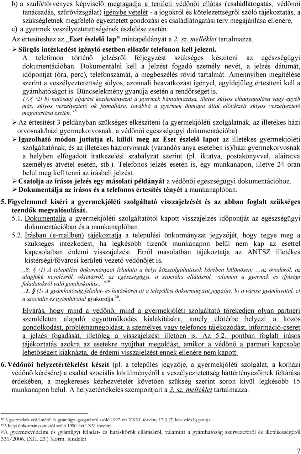 Az értesítéshez az Eset észlelő lap mintapéldányát a 2. sz. melléklet tartalmazza. Sürgős intézkedést igénylő esetben először telefonon kell jelezni.