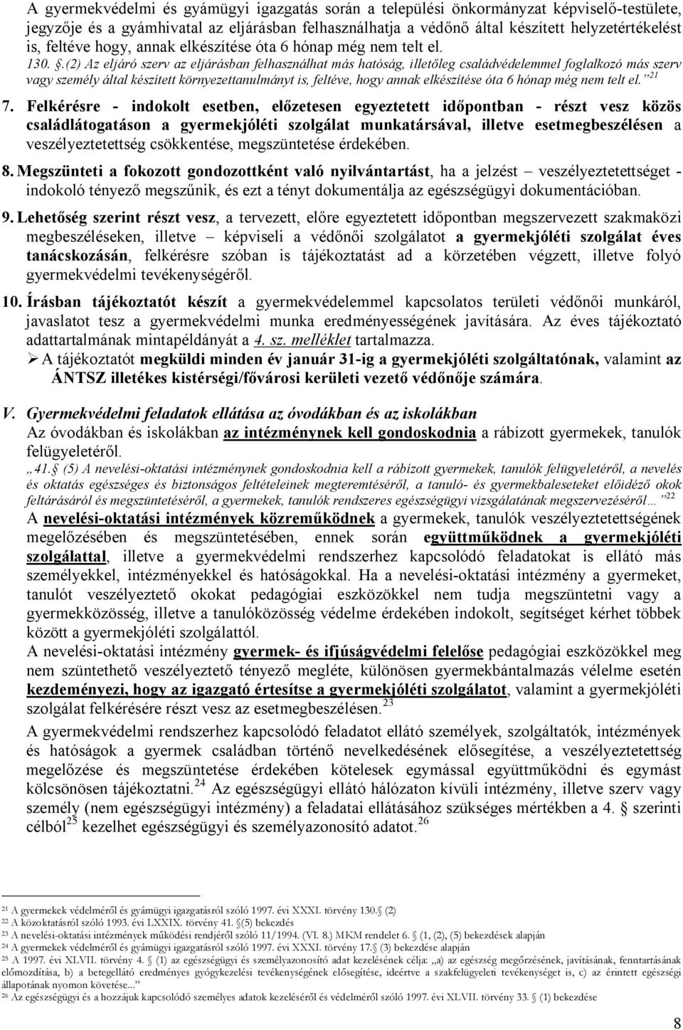 .(2) Az eljáró szerv az eljárásban felhasználhat más hatóság, illetőleg családvédelemmel foglalkozó más szerv vagy személy által készített környezettanulmányt is, feltéve, hogy annak elkészítése óta