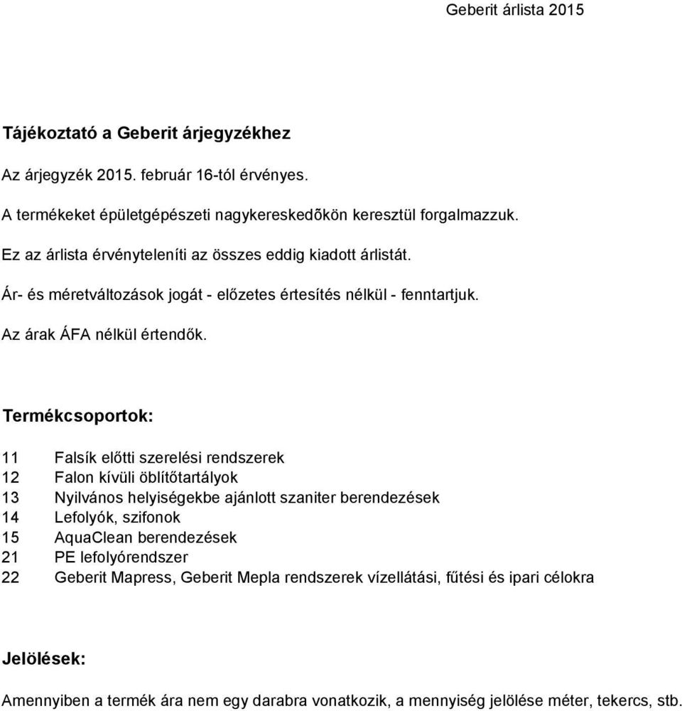 Termékcsoportok: 11 Falsík előtti szerelési rendszerek 12 Falon kívüli öblítőtartályok 13 Nyilvános helyiségekbe ajánlott szaniter berendezések 14 Lefolyók, szifonok 15 AquaClean