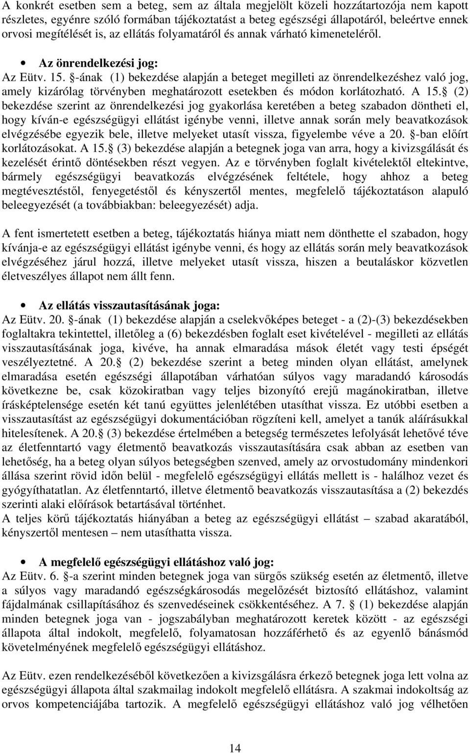 -ának (1) bekezdése alapján a beteget megilleti az önrendelkezéshez való jog, amely kizárólag törvényben meghatározott esetekben és módon korlátozható. A 15.